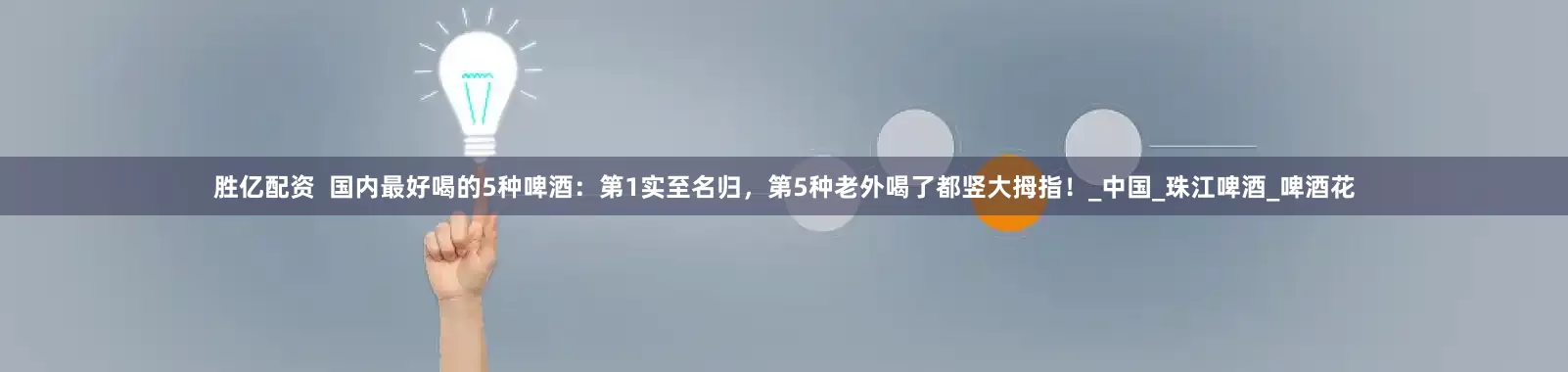 胜亿配资  国内最好喝的5种啤酒：第1实至名归，第5种老外喝了都竖大拇指！_中国_珠江啤酒_啤酒花